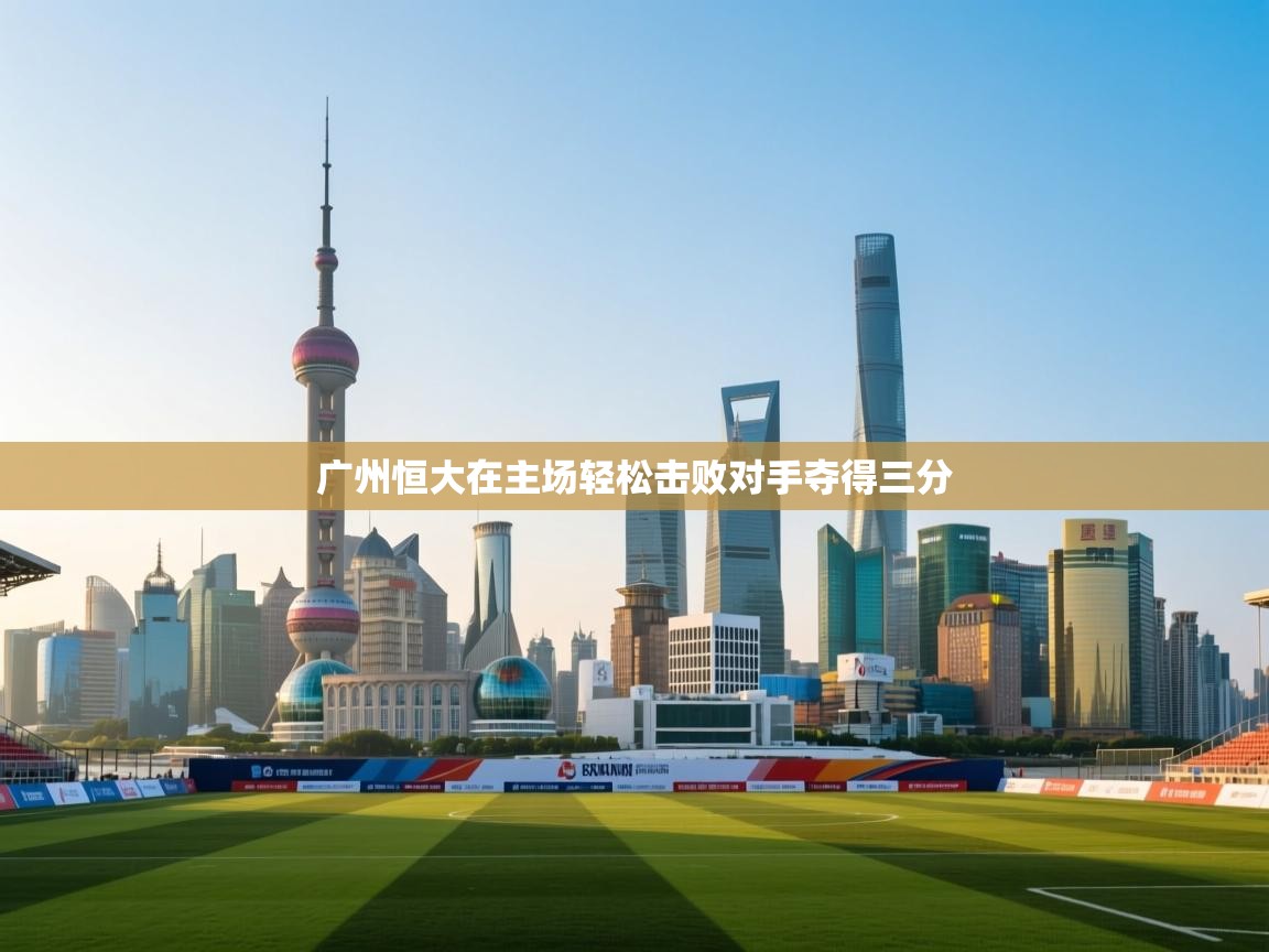 广州恒大在主场轻松击败对手夺得三分  第1张